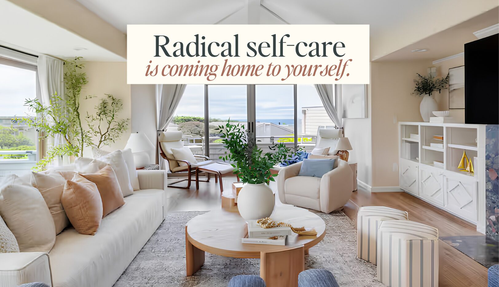 Radical self-care is coming home to yourself.